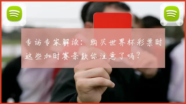 专访专家解读:购买世界杯彩票时这些加时赛条款你注意了吗?