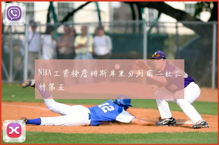 NBA工资榜詹姆斯库里分列前二杜兰特第五