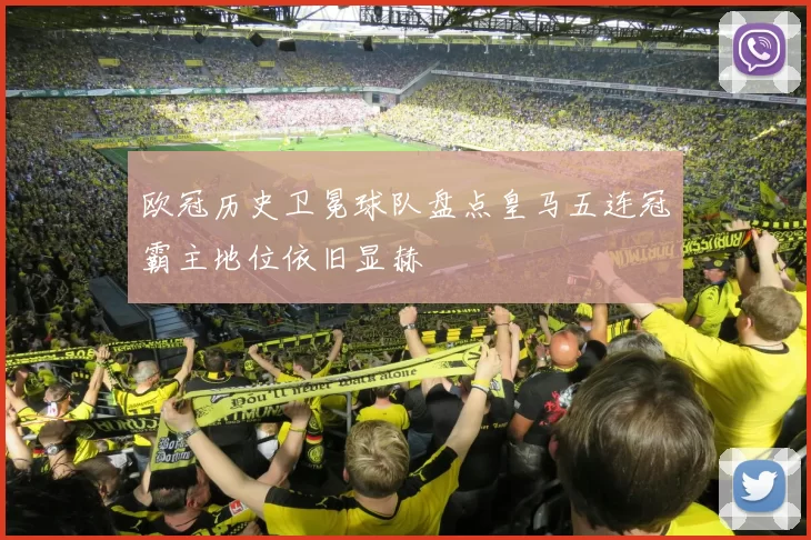 欧冠历史卫冕球队盘点皇马五连冠霸主地位依旧显赫