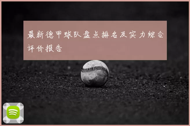 最新德甲球队盘点排名及实力综合评价报告