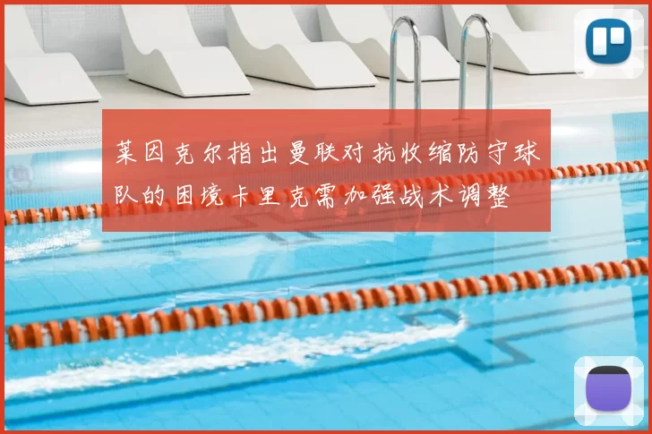 莱因克尔指出曼联对抗收缩防守球队的困境卡里克需加强战术调整