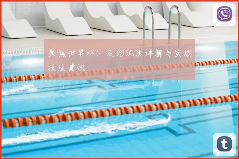 聚焦世界杯：足彩玩法详解与实战投注建议
