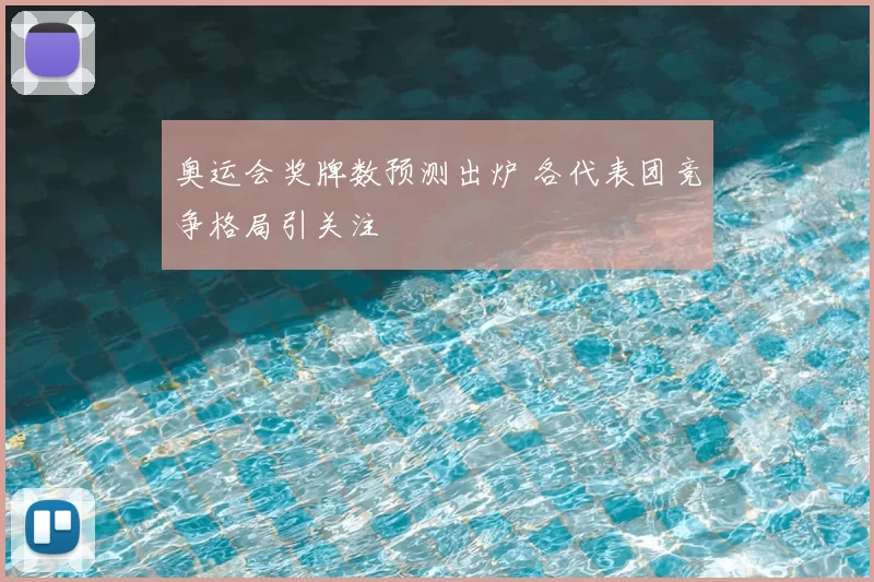 奥运会奖牌数预测出炉 各代表团竞争格局引关注