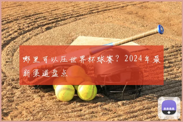 哪里可以压世界杯球赛？2024年最新渠道盘点
