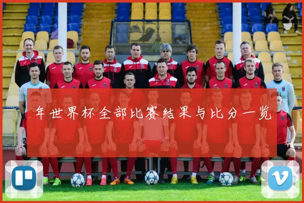 年世界杯全部比赛结果与比分一览
