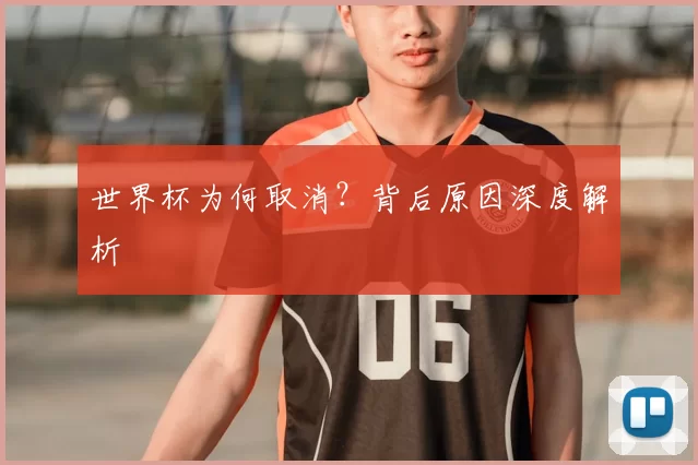 世界杯为何取消?背后原因深度解析