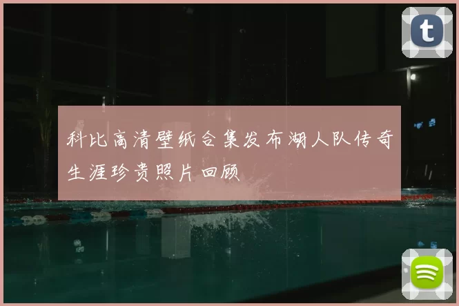 科比高清壁纸合集发布湖人队传奇生涯珍贵照片回顾
